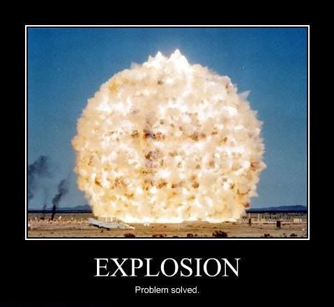 Forum Image: http://i114.photobucket.com/albums/n270/Bubblehead_2006/Motivational%20Posters/EXPLOSION.jpg
